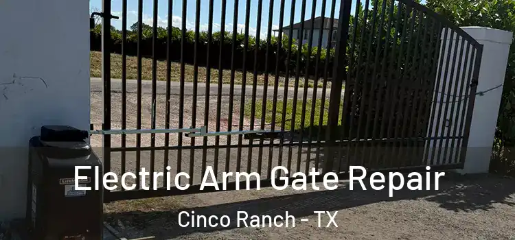 Electric Arm Gate Repair Cinco Ranch - TX