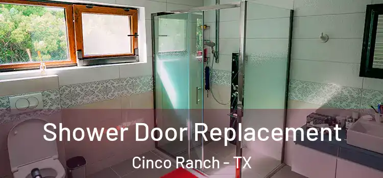 Shower Door Replacement Cinco Ranch - TX
